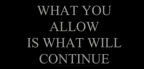 What You Allow Is What Will Continue